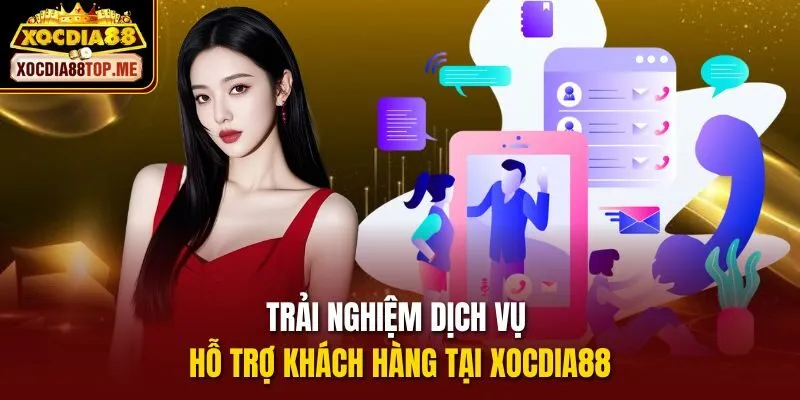 Trải nghiệm dịch vụ hỗ trợ khách hàng tại xocdia88